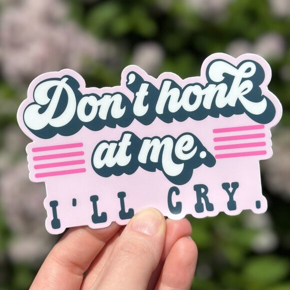 "Don't honk at me. I'll cry." Car Sticker - Picture 1 of 3